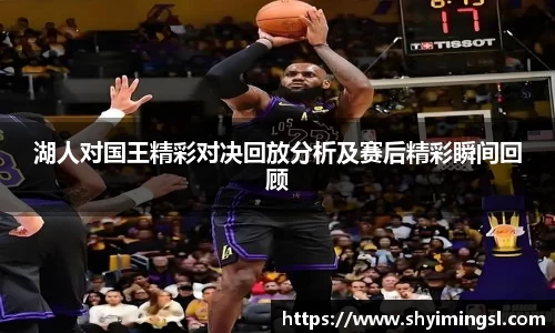 湖人对国王精彩对决回放分析及赛后精彩瞬间回顾
