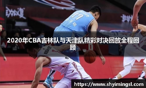 2020年CBA吉林队与天津队精彩对决回放全程回顾