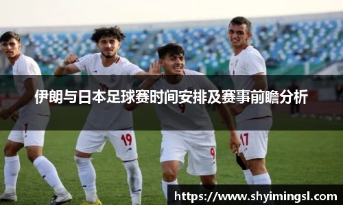伊朗与日本足球赛时间安排及赛事前瞻分析
